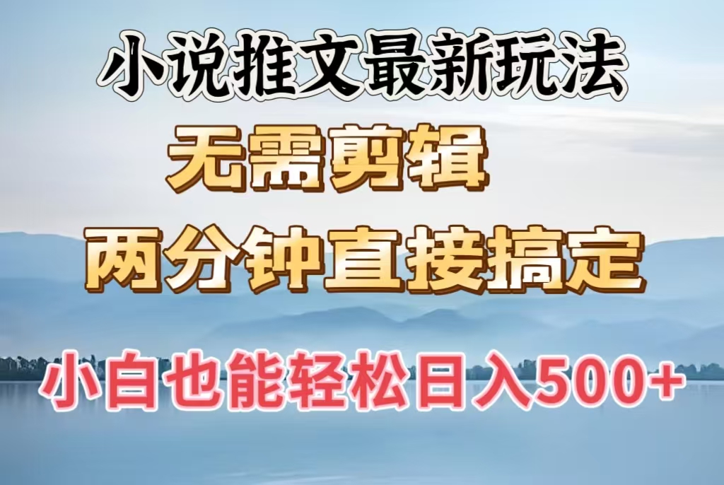 小说推文最新玩法，无需剪辑，两分钟直接搞定，小白也能轻松日入500＋-知创网