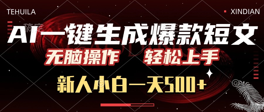 AI一键生成爆款短文，无脑操作，新人小白一天500+，轻松上手-知创网