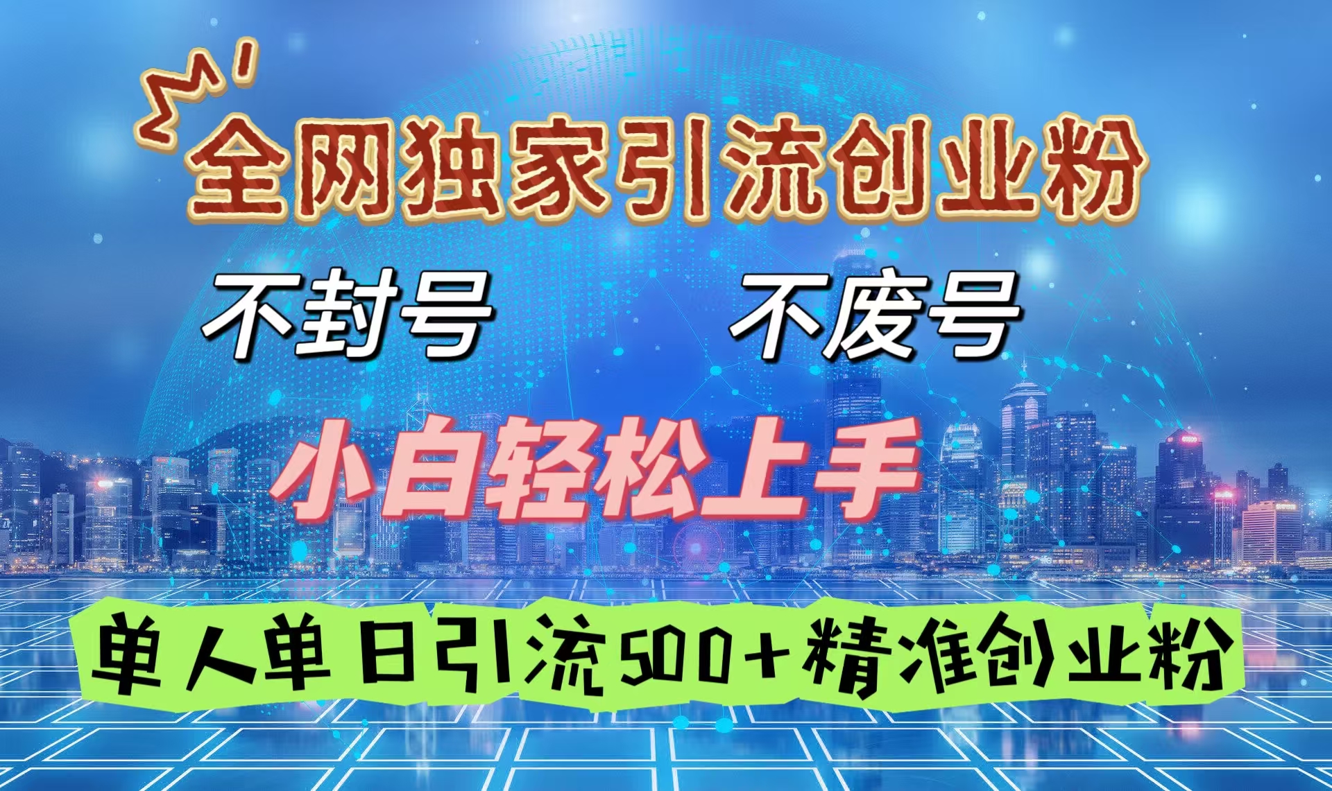 全网独家引流创业粉，不封号、不费号，小白轻松上手，单人单日引流500＋精准创业粉-知创网