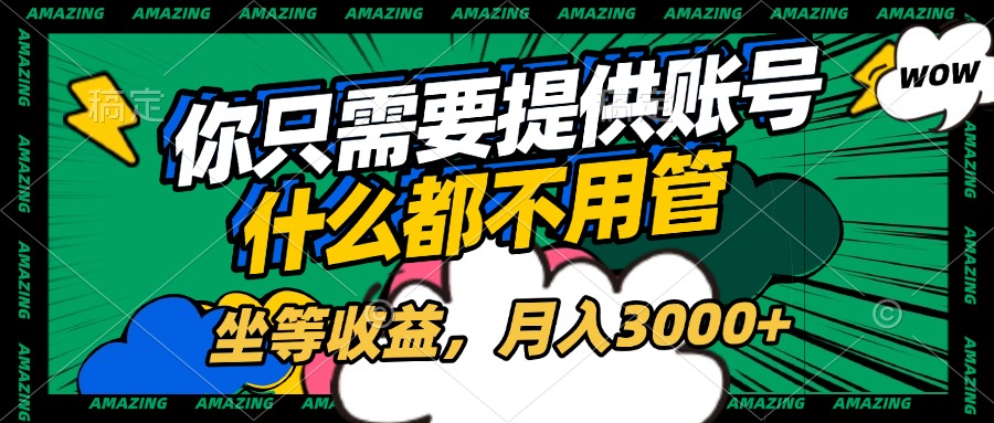 账号全程托管，你只需要提供账号，什么都不用管，坐等收益，月入3000+-知创网