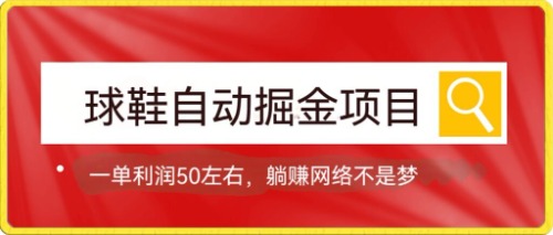 球鞋自动掘金项目，0投资，每单利润50+躺赚变现不是梦-知创网