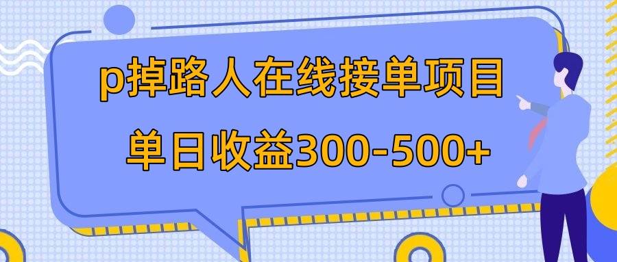 p掉路人项目  日入300-500在线接单 外面收费1980【揭秘】-知创网