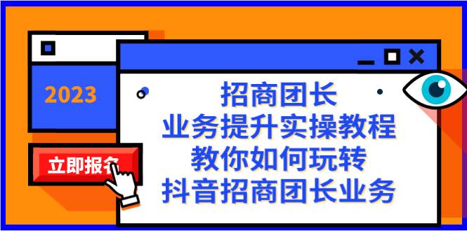 招商团长-业务提升实操教程，教你如何玩转抖音招商团长业务（38节课）-知创网