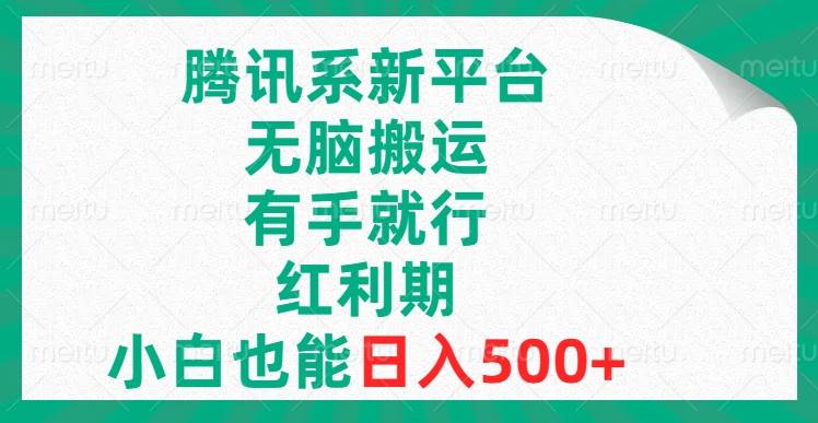 腾讯系新平台，无脑搬运，有手就行，红利期，小白也能日入500+-知创网