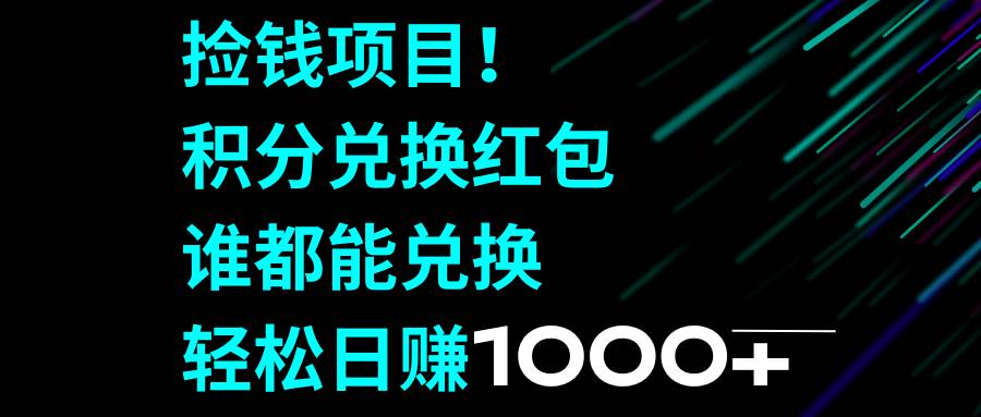 捡钱项目！积分兑换红包，谁都能兑换，轻松日赚1000+-知创网