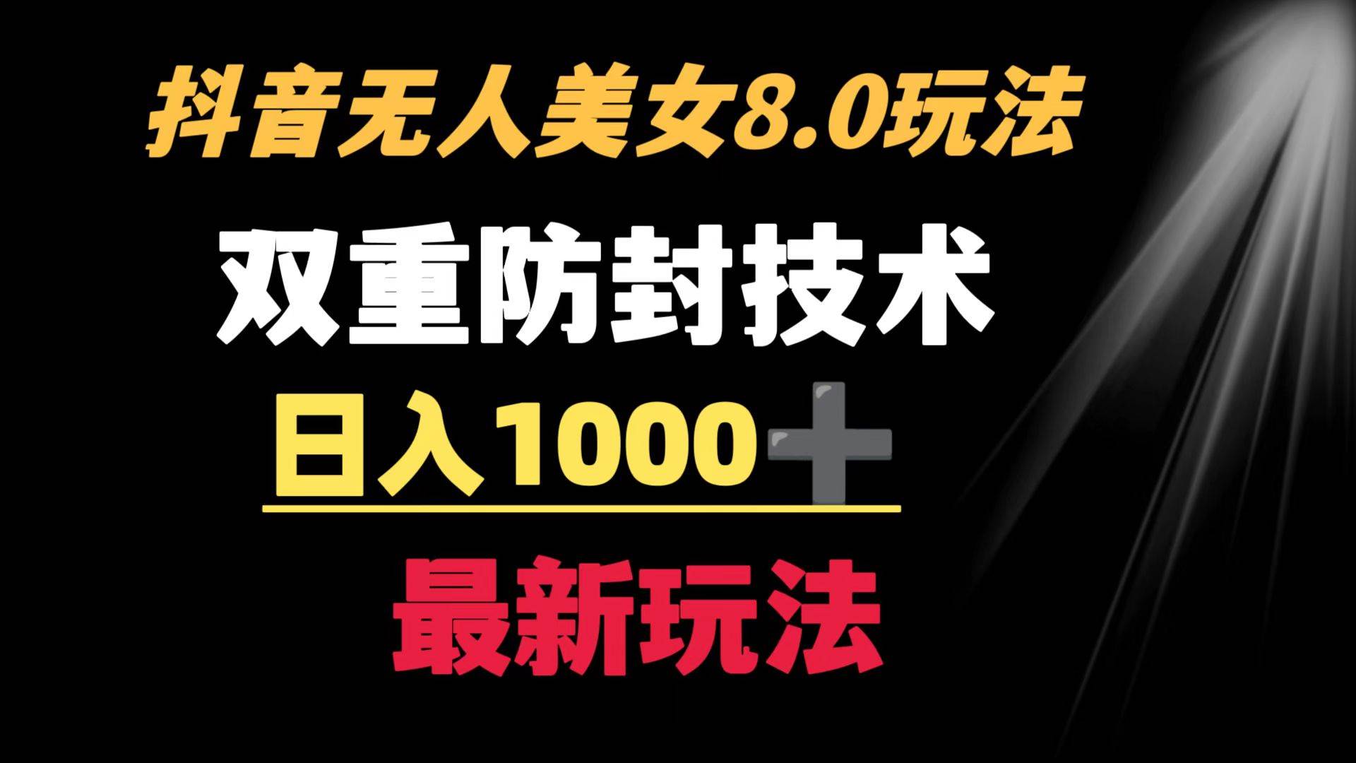 抖音无人美女玩法 双重防封手段 不封号日入1000+教程+软件+素材-知创网