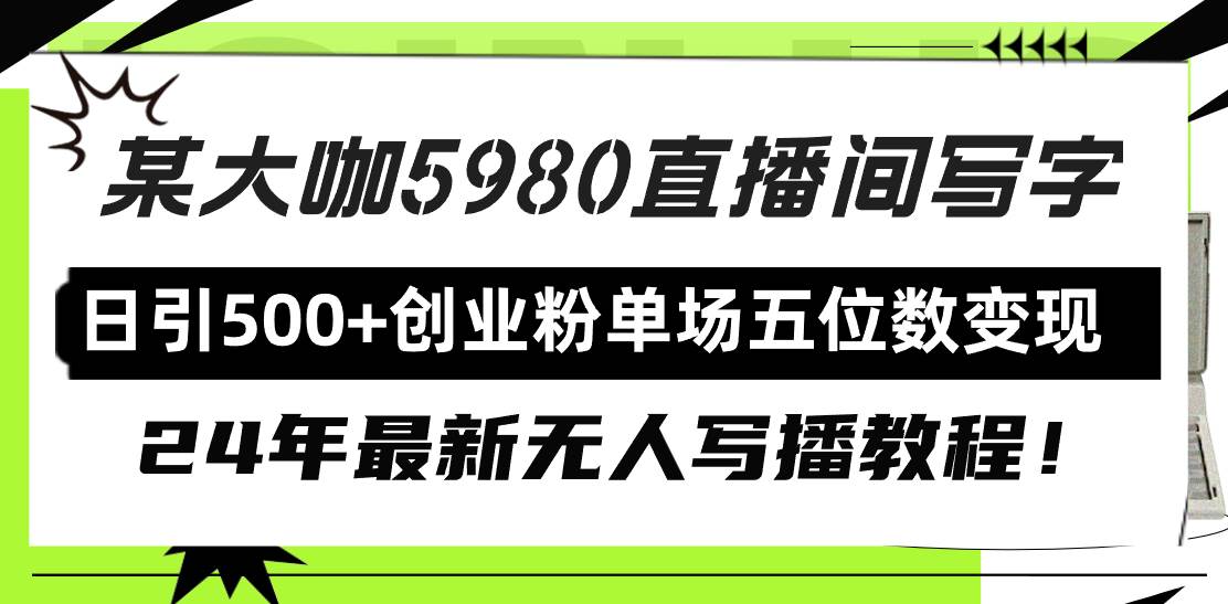 直播间写写字日引500+创业粉，24年最新无人写播教程！单场五位数变现-知创网