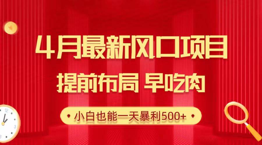 28.4月最新风口项目，提前布局早吃肉，小白也能一天暴利500+-知创网