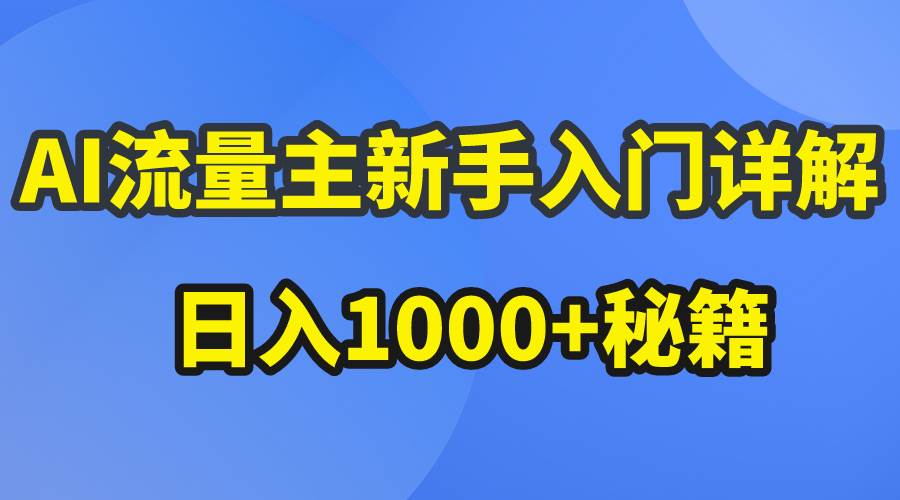 AI流量主新手入门详解公众号爆文玩法，公众号流量主日入1000+秘籍-知创网